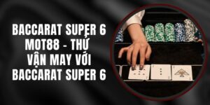 Baccarat Super 6 MOT88 - Thử Vận May Với Baccarat Super 6