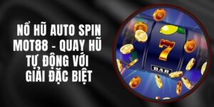 Nổ Hũ Auto Spin MOT88 - Quay Hũ Tự Động Với Giải Đặc Biệt