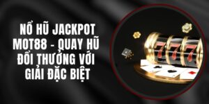 Nổ Hũ Jackpot MOT88 - Quay Hũ Đổi Thưởng Với Giải Đặc Biệt