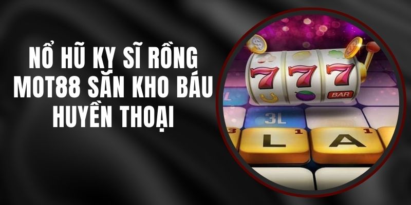 Nổ Hũ Kỵ Sĩ Rồng MOT88 - Săn Kho Báu Huyền Thoại