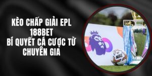 Kèo Chấp Giải EPL 188bet - Bí Quyết Cá Cược Từ Chuyên Gia