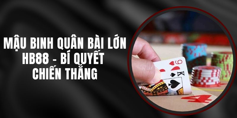 Mậu Binh Quân Bài Lớn HB88 - Bí Quyết Chiến Thắng