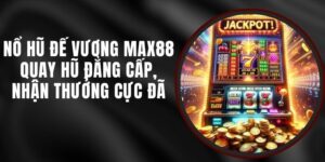 Nổ Hũ Đế Vương Max88 - Quay Hũ Đẳng Cấp, Nhận Thưởng Cực Đã